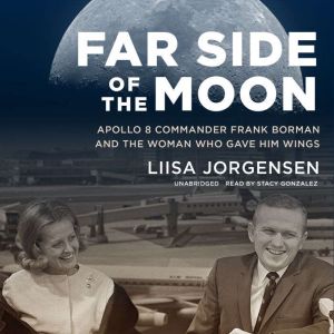 Far Side of the Moon: Apollo 8 Commander Frank Borman and the Woman Who Gave Him Wings, Liisa Jorgensen