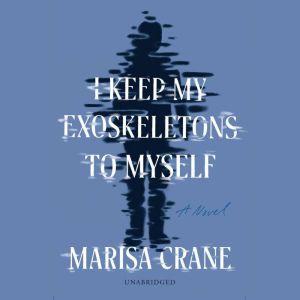 I Keep My Exoskeletons to Myself, Marisa Crane