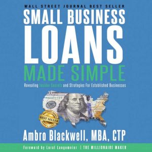 Small Business Loans Made Simple: Revealing Insider Secrets and Strategies For Established Businesses