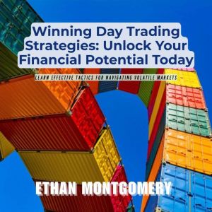 Winning Day Trading Strategies: Unlock Your Financial Potential Today: Learn Effective Tactics for Navigating Volatile Markets