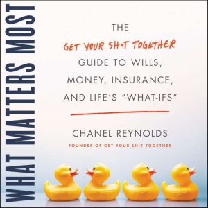 What Matters Most The Get Your Shit Together Guide to Wills, Money, Insurance, and Life's "What-ifs", Chanel Reynolds