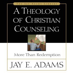 A Theology of Christian Counseling, Jay E. Adams