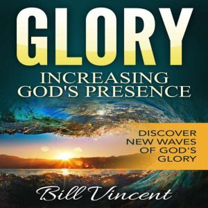 Glory Increasing Gods Presence, Bill Vincent
