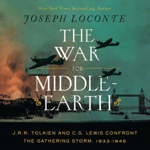 The War for Middle-earth: J. R. R. Tolkien and C. S. Lewis Confront the Gathering Storm, 1933-1945