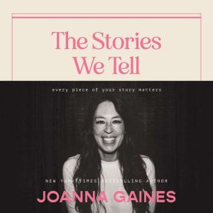 The Stories We Tell: Every Piece of Your Story Matters, Joanna Gaines