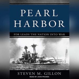 Pearl Harbor: FDR Leads the Nation into War, Steven M. Gillon