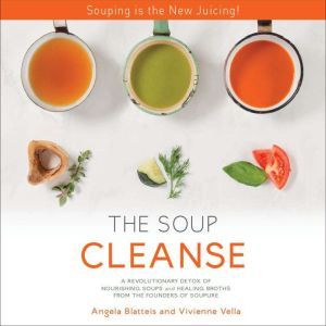 THE SOUP CLEANSE, Angela Blatteis
