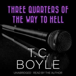 Three Quarters of the Way to Hell, T. C. Boyle