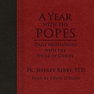 A Year with the Popes, Fr. Jeffrey Kirby, STD