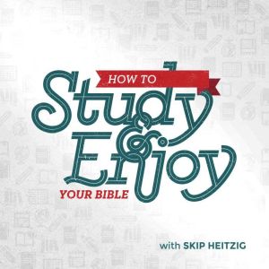 How to Study and Enjoy Your Bible, Skip Heitzig