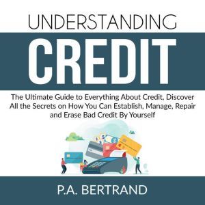 Understanding Credit The Ultimate Gu..., P.A. Bertrand