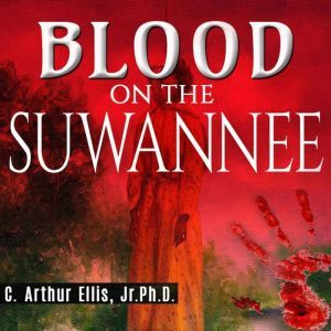 Blood on the Suwannee, C. Arthur Ellis, Jr., Ph.D.