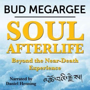 Soul Afterlife  Beyond the NearDeat..., Bud Megargee
