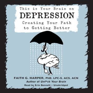 This Is Your Brain on Depression, Faith G. Harper, PhD, LPCS, ACS, ACN