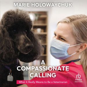 A Compassionate Calling: What It Really Means to Be a Veterinarian