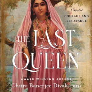 The Last Queen: A Novel of Courage and Resistance, Chitra Banerjee Divakaruni
