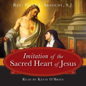 The Imitation of the Sacred Heart of ..., Fr. Peter J. Arnoudt, SJ