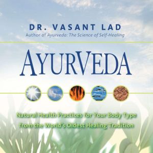 Ayurveda: Natural Health Practices for Your Body Type from the Worlds Oldest Healing Tradition