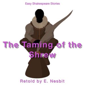 The Taming of the Shrew Retold by E. ..., E. Nesbit