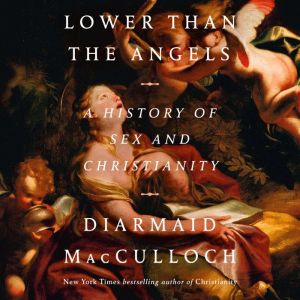 Lower than the Angels: A History of Sex and Christianity