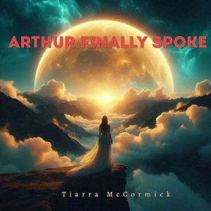 Arthur Finally Spoke, Tiarra McCormick