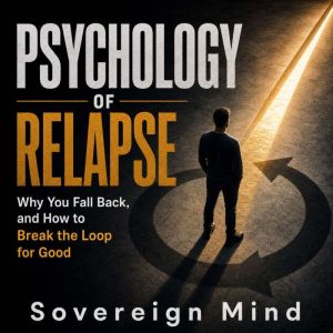 Psychology of Relapse  Why You Fall ..., Sovereign Mind