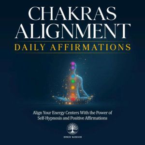 Chakras Alignment Daily Affirmations: Align Your Energy Centers With the Power of Self-Hypnosis and Positive Affirmations
