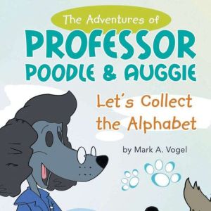 The Adventures of Professor Poodle  ..., Mark A. Vogel