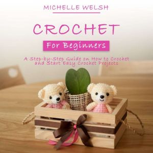 Crochet for Beginners, Michelle Welsh