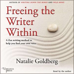 Freeing the Writer Within, Natalie Goldberg