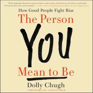 The Person You Mean to Be: How Good People Fight Bias, Dolly Chugh