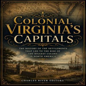 Colonial Virginias Capitals The His..., Charles River Editors