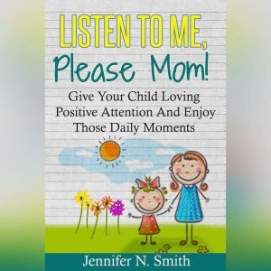 Listen To Me, Please Mom! Give Your C..., Jennifer N. Smith