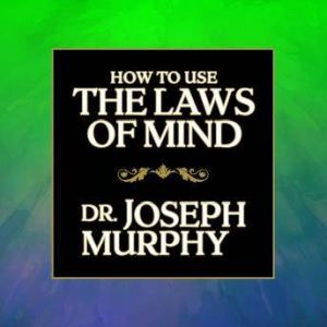 How to Use the Laws of Mind, Joseph Murphy