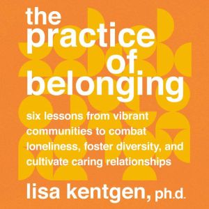 The Practice of Belonging, Lisa Kentgen, PhD