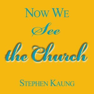 Now We See the Church, Stephen Kaung