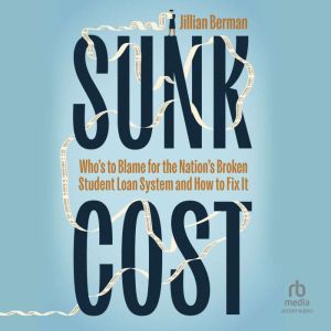 Sunk Cost: Who's to Blame for the Nations Broken Student Loan System and How to Fix It