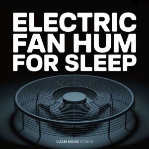 Electric Fan Hum for Sleep, Calm Noise Studio
