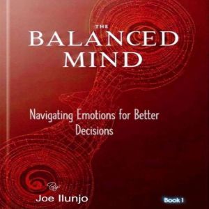 The Balanced Mind: Navigating Emotions for Better Decisions