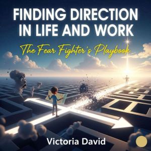 Finding Direction in Life and Work: The Fear Fighter's Playbook