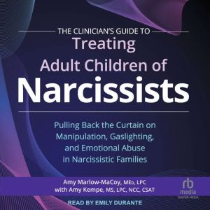 The Clinician's Guide to Treating Adult Children of Narcissists: Pulling Back the Curtain on Manipulation, Gaslighting, and Em