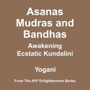 Asanas, Mudras  Bandhas  Awakening ..., Yogani