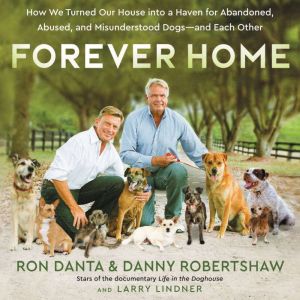 Forever Home: How We Turned Our House into a Haven for Abandoned, Abused, and Misunderstood Dogsand Each Other