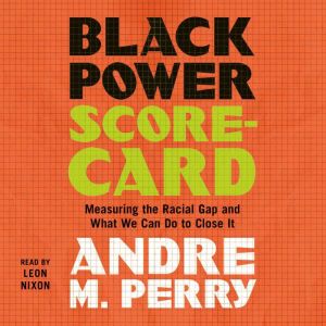 Black Power Scorecard: Measuring the Racial Gap and What We Can Do to Close It