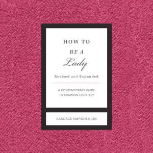 How to Be a Lady Revised and Expanded..., Candace SimpsonGiles