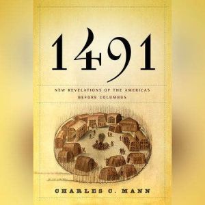 1491 New Revelations of the Americas Before Columbus, Charles C. Mann