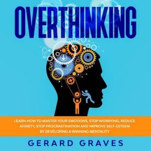 Overthinking Learn How to Master You..., Gerard Graves