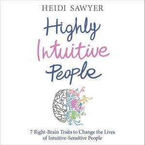 Highly Intuitive People: 7 Right-Brain Traits to Change the Lives of Intuitive-Sensitive People