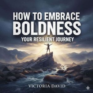 How to Embrace Boldness: Your Resilient Journey