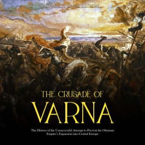 The Crusade of Varna The History of ..., Charles River Editors